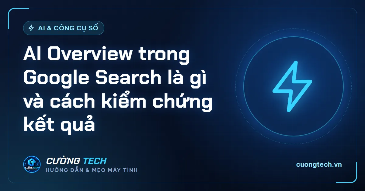 AI Overview trong Google Search là gì và cách kiểm chứng kết quả