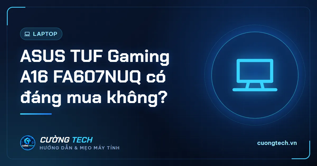 ASUS TUF Gaming A16 FA607NUQ có đáng mua không?