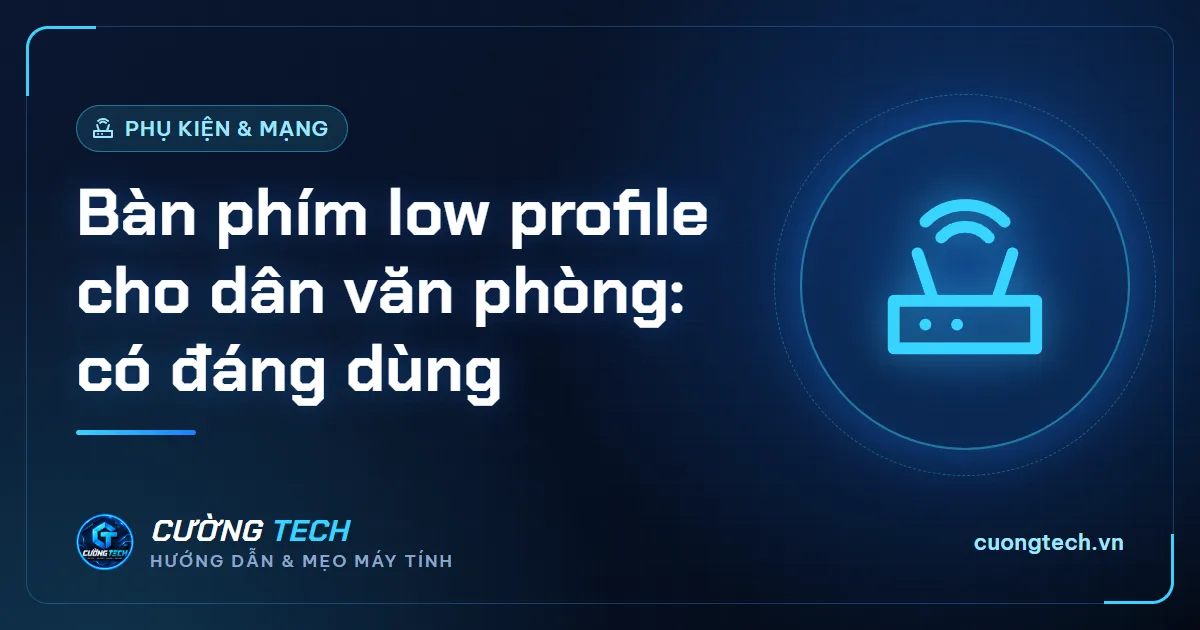 Bàn phím low profile cho dân văn phòng: có đáng dùng