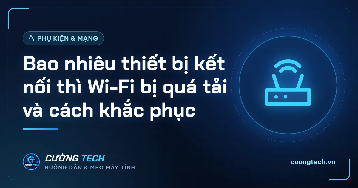 Bao nhiêu thiết bị kết nối thì Wi-Fi bị quá tải và cách khắc phục