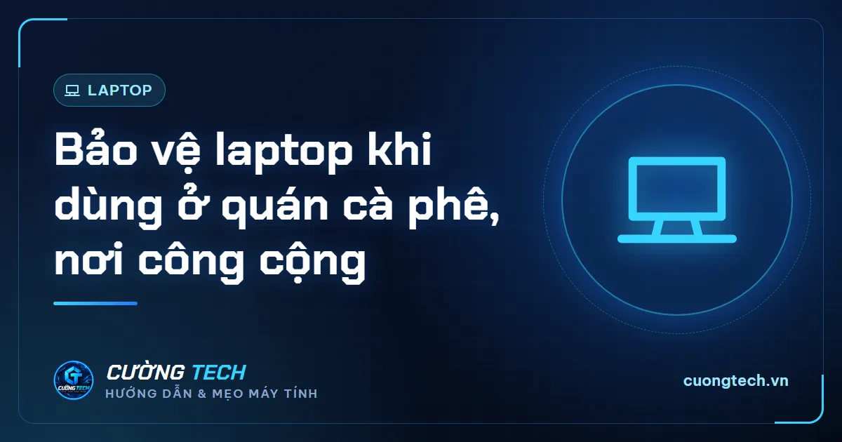 Bảo vệ laptop khi dùng ở quán cà phê, nơi công cộng