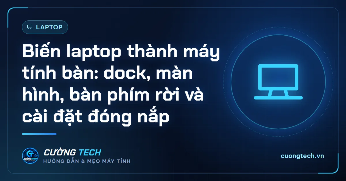 Biến laptop thành máy tính bàn: dock, màn hình, bàn phím rời và cài đặt đóng nắp