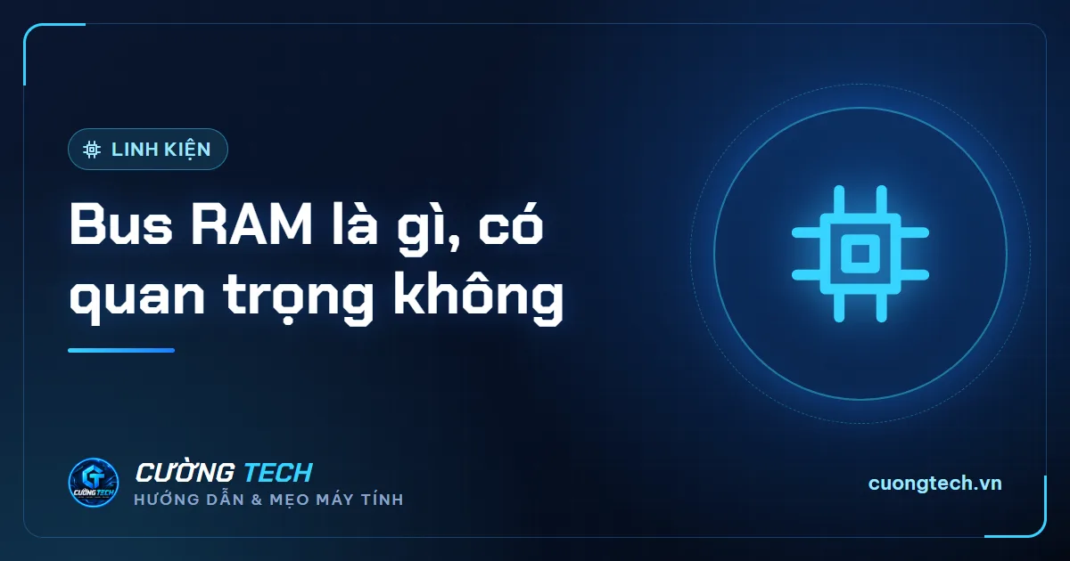 Bus RAM là gì, có quan trọng không