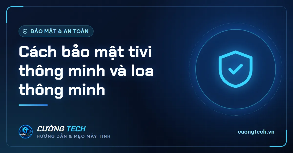 Cách bảo mật tivi thông minh và loa thông minh