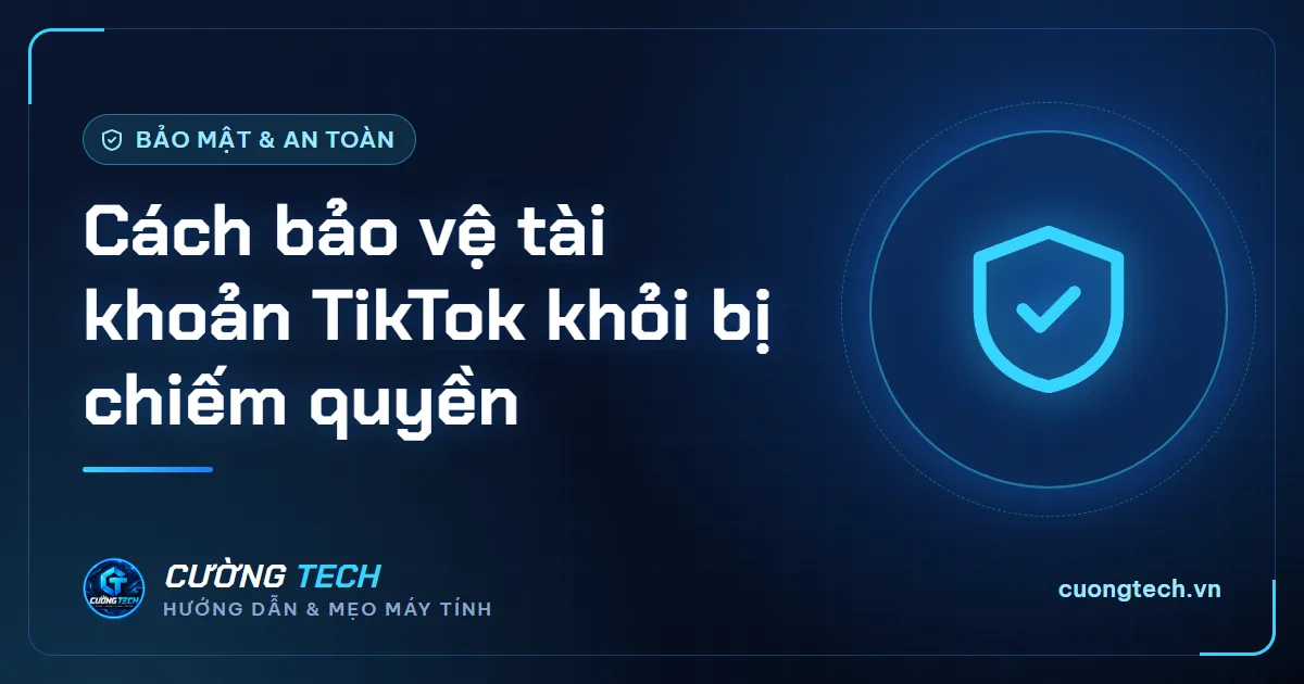 Cách bảo vệ tài khoản TikTok khỏi bị chiếm quyền