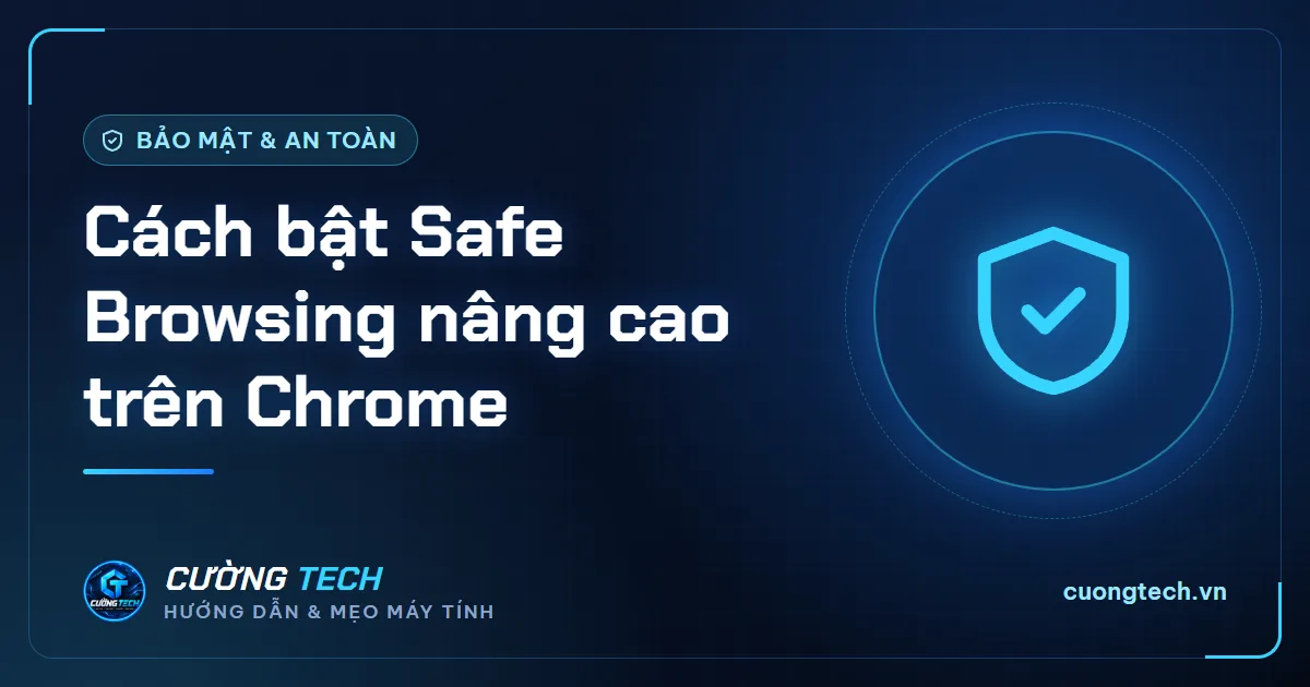 Cách bật Safe Browsing nâng cao trên Chrome