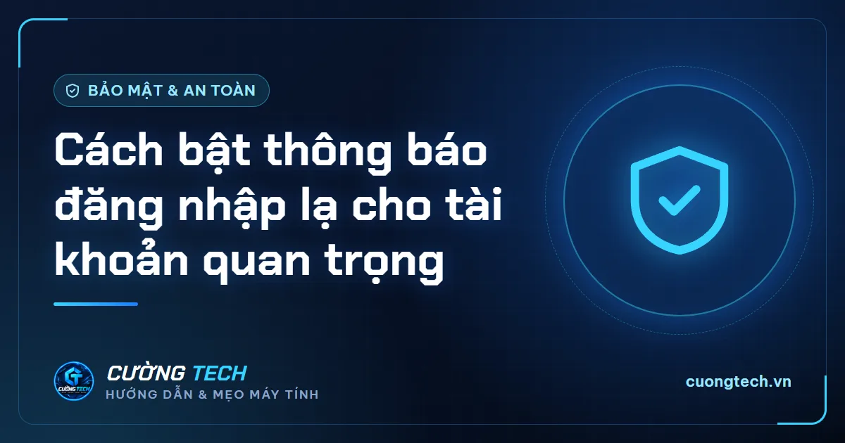 Cách bật thông báo đăng nhập lạ cho tài khoản quan trọng