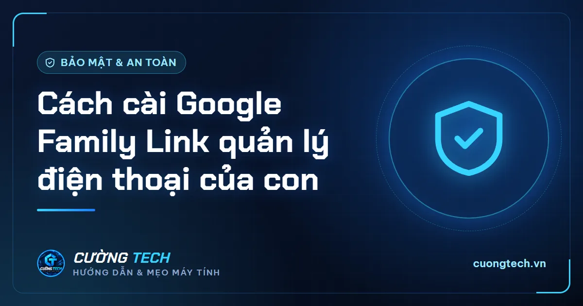 Cách cài Google Family Link quản lý điện thoại của con