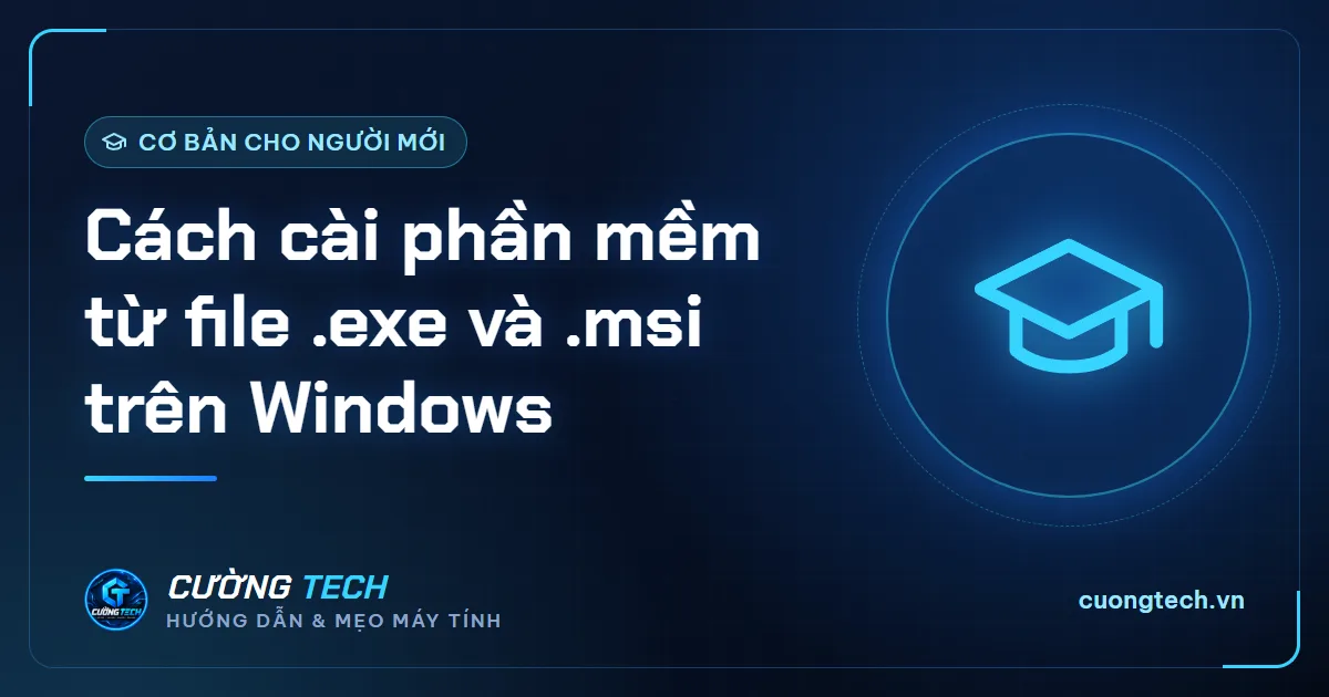 Cách cài phần mềm từ file .exe và .msi trên Windows