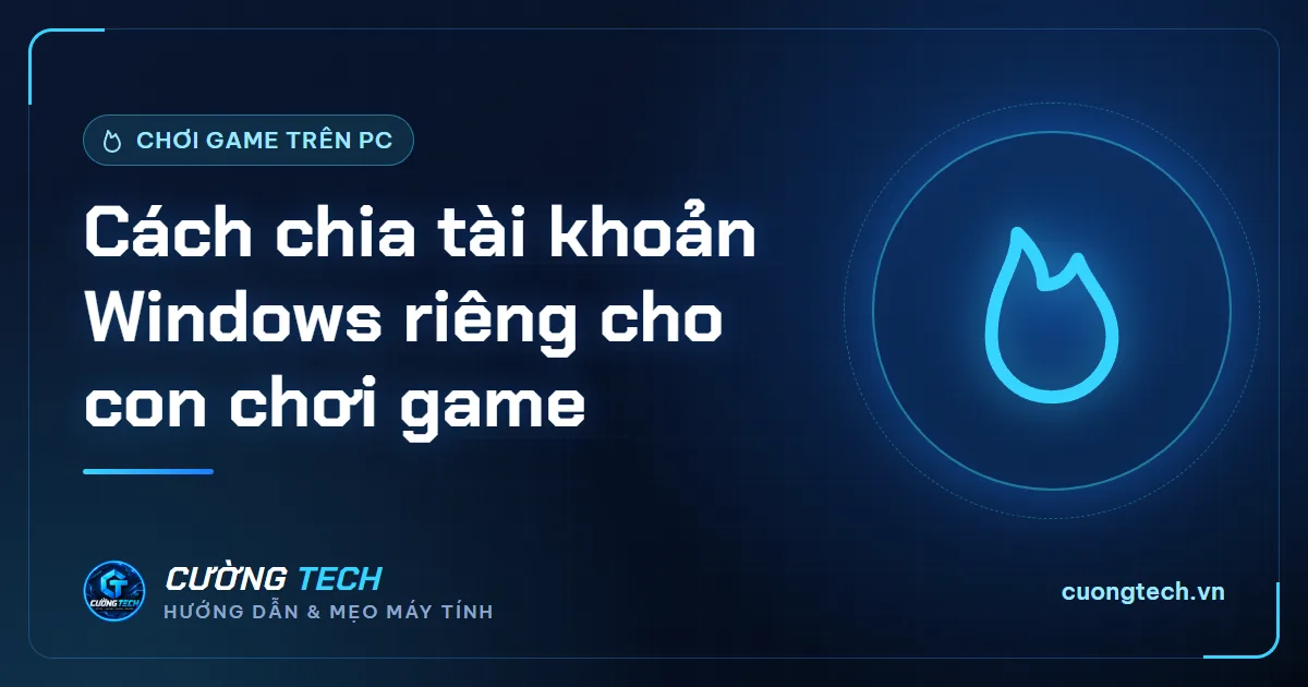 Cách chia tài khoản Windows riêng cho con chơi game
