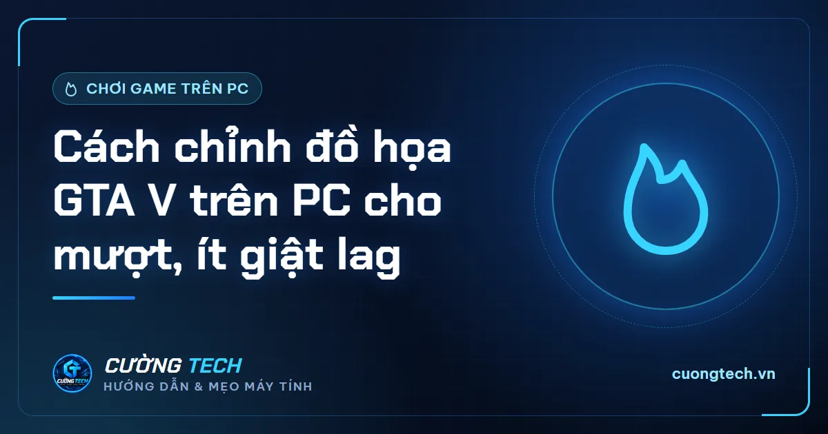 Cách chỉnh đồ họa GTA V trên PC cho mượt, ít giật lag