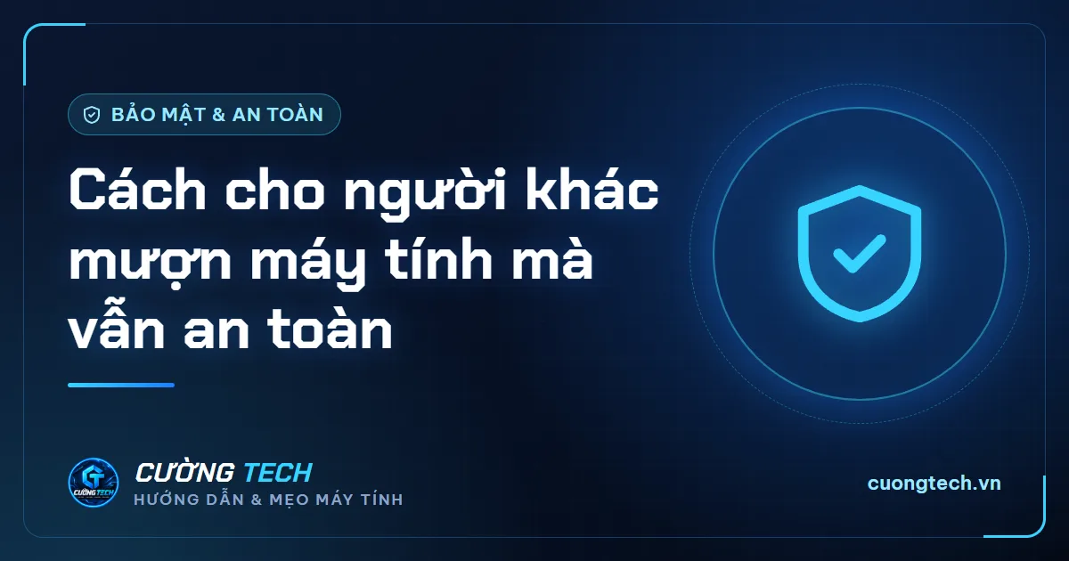 Cách cho người khác mượn máy tính mà vẫn an toàn