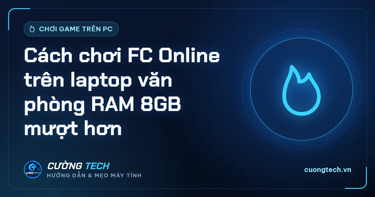 Cách chơi FC Online trên laptop văn phòng RAM 8GB mượt hơn