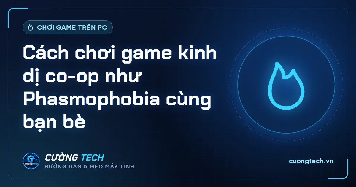 Cách chơi game kinh dị co-op như Phasmophobia cùng bạn bè