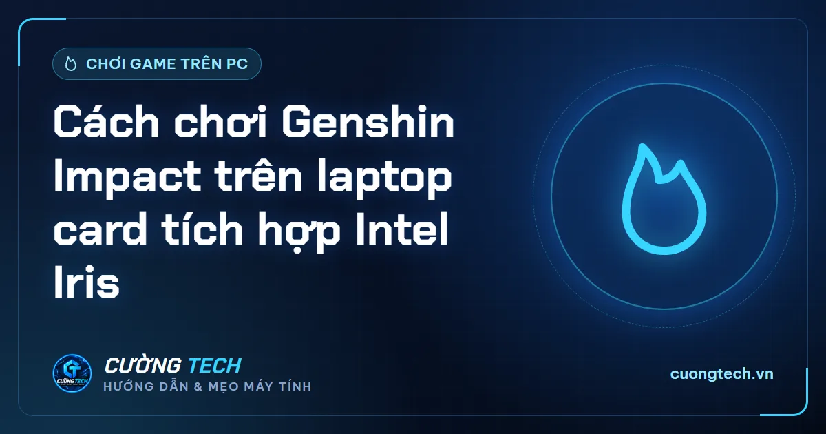 Cách chơi Genshin Impact trên laptop card tích hợp Intel Iris