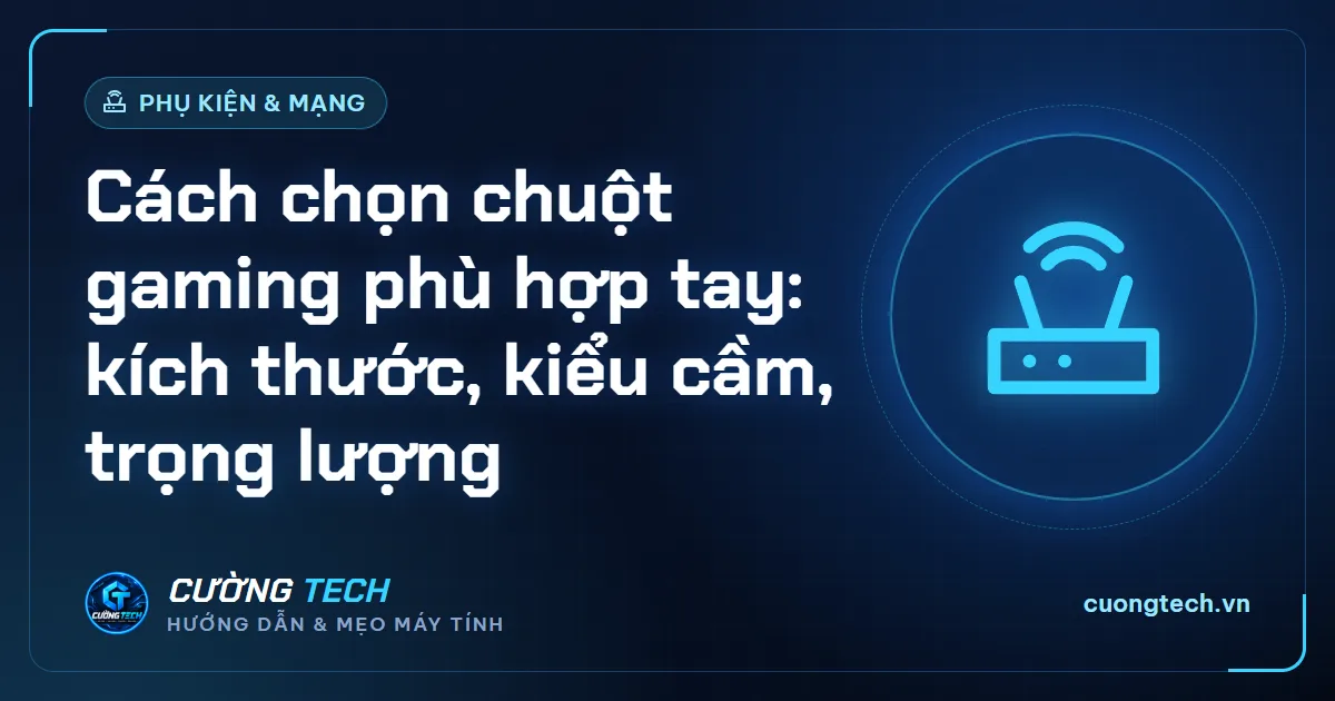Cách chọn chuột gaming phù hợp tay: kích thước, kiểu cầm, trọng lượng