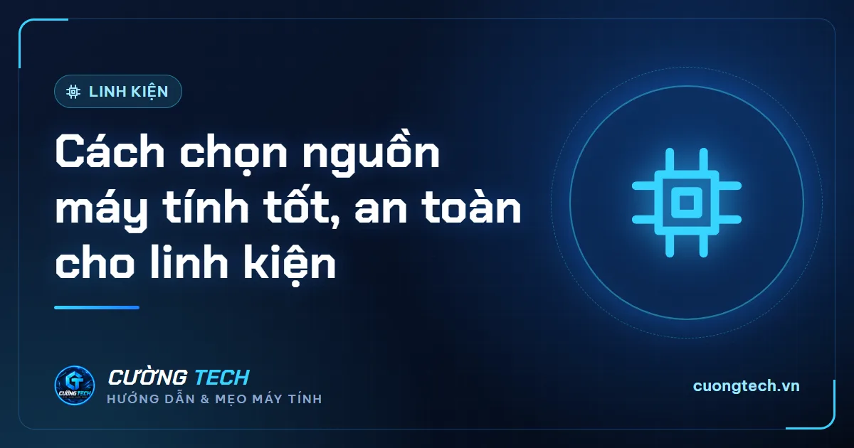 Cách chọn nguồn máy tính tốt, an toàn cho linh kiện