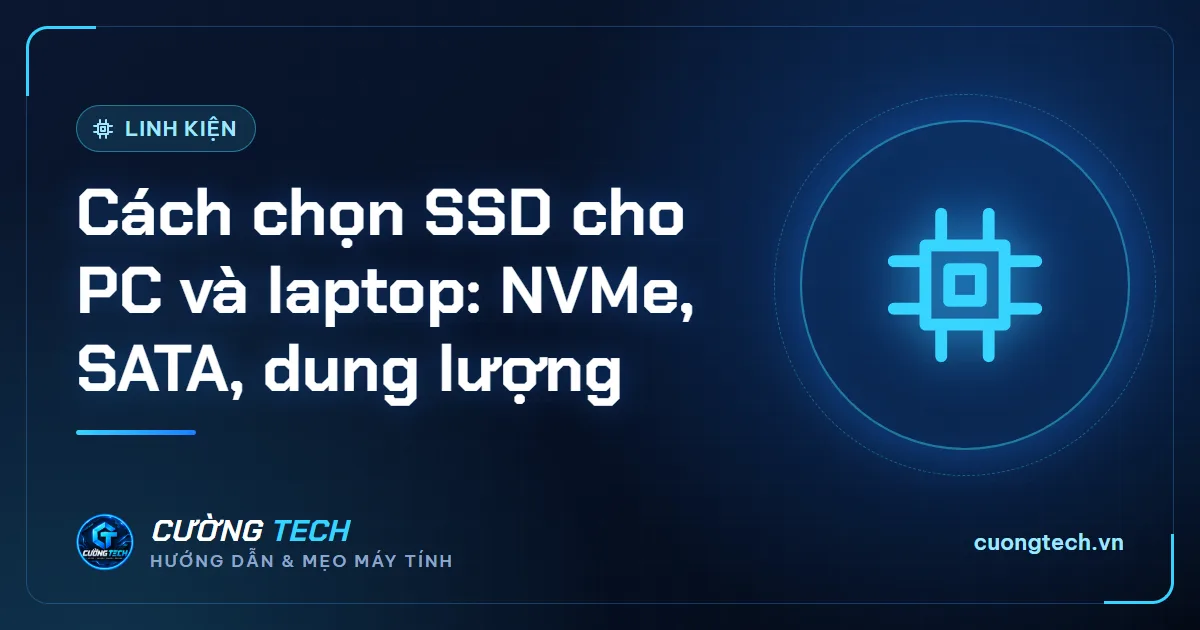 Cách chọn SSD cho PC và laptop: NVMe, SATA, dung lượng