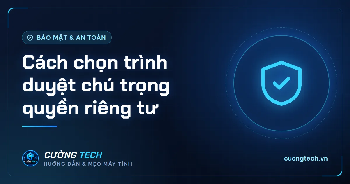 Cách chọn trình duyệt chú trọng quyền riêng tư