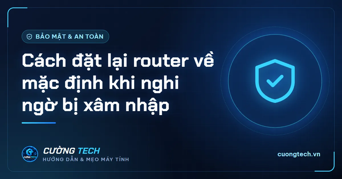 Cách đặt lại router về mặc định khi nghi ngờ bị xâm nhập