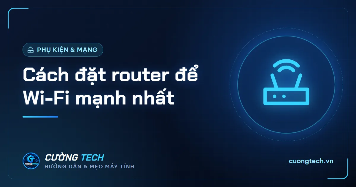 Cách đặt router để Wi-Fi mạnh nhất
