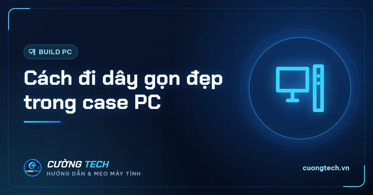 Cách đi dây gọn đẹp trong case PC