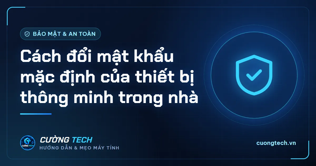 Cách đổi mật khẩu mặc định của thiết bị thông minh trong nhà
