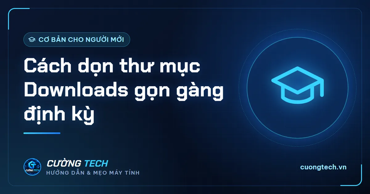 Cách dọn thư mục Downloads gọn gàng định kỳ