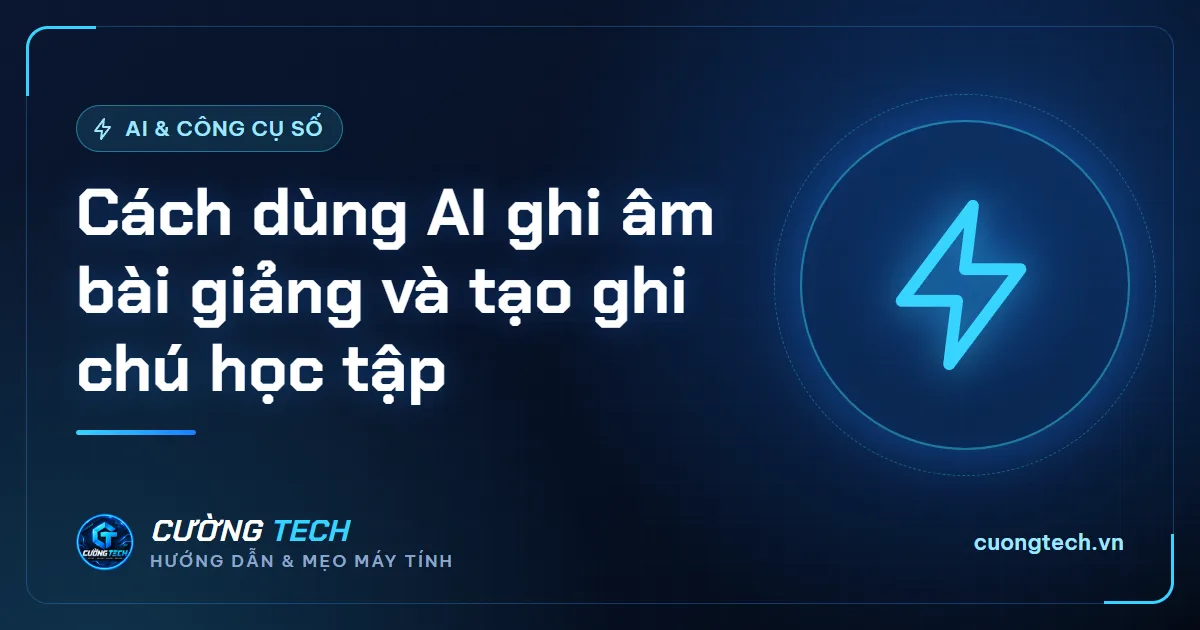 Cách dùng AI ghi âm bài giảng và tạo ghi chú học tập