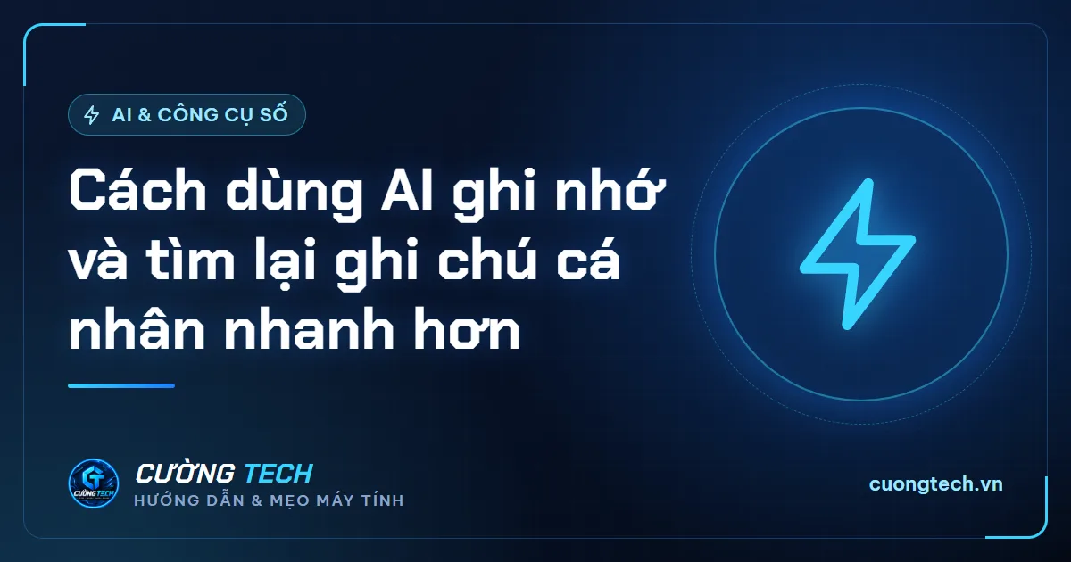 Cách dùng AI ghi nhớ và tìm lại ghi chú cá nhân nhanh hơn