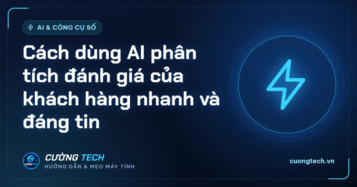 Cách dùng AI phân tích đánh giá của khách hàng nhanh và đáng tin