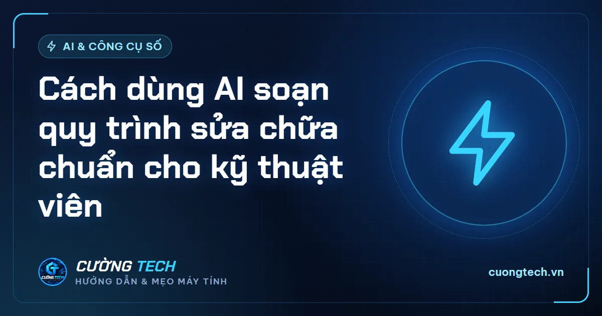 Cách dùng AI soạn quy trình sửa chữa chuẩn cho kỹ thuật viên