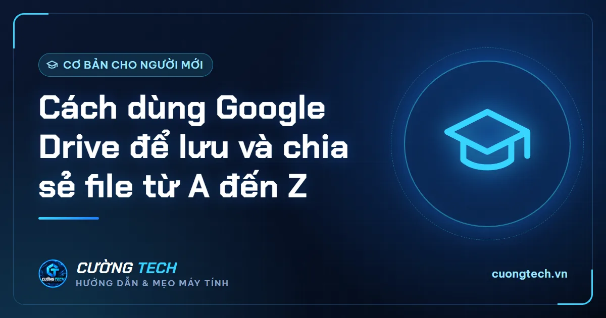 Cách dùng Google Drive để lưu và chia sẻ file từ A đến Z