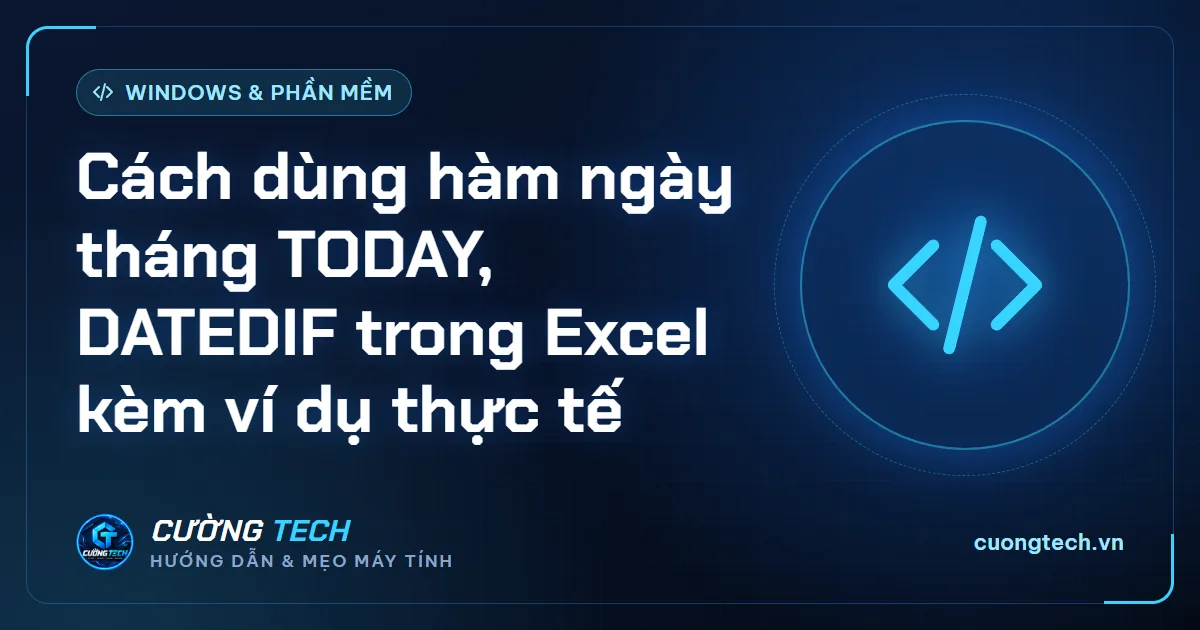 Cách dùng hàm ngày tháng TODAY, DATEDIF trong Excel kèm ví dụ thực tế