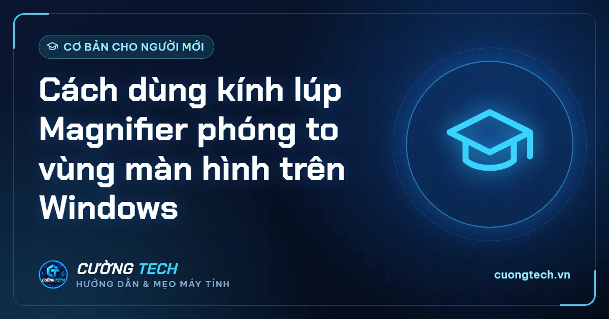 Cách dùng kính lúp Magnifier phóng to vùng màn hình trên Windows