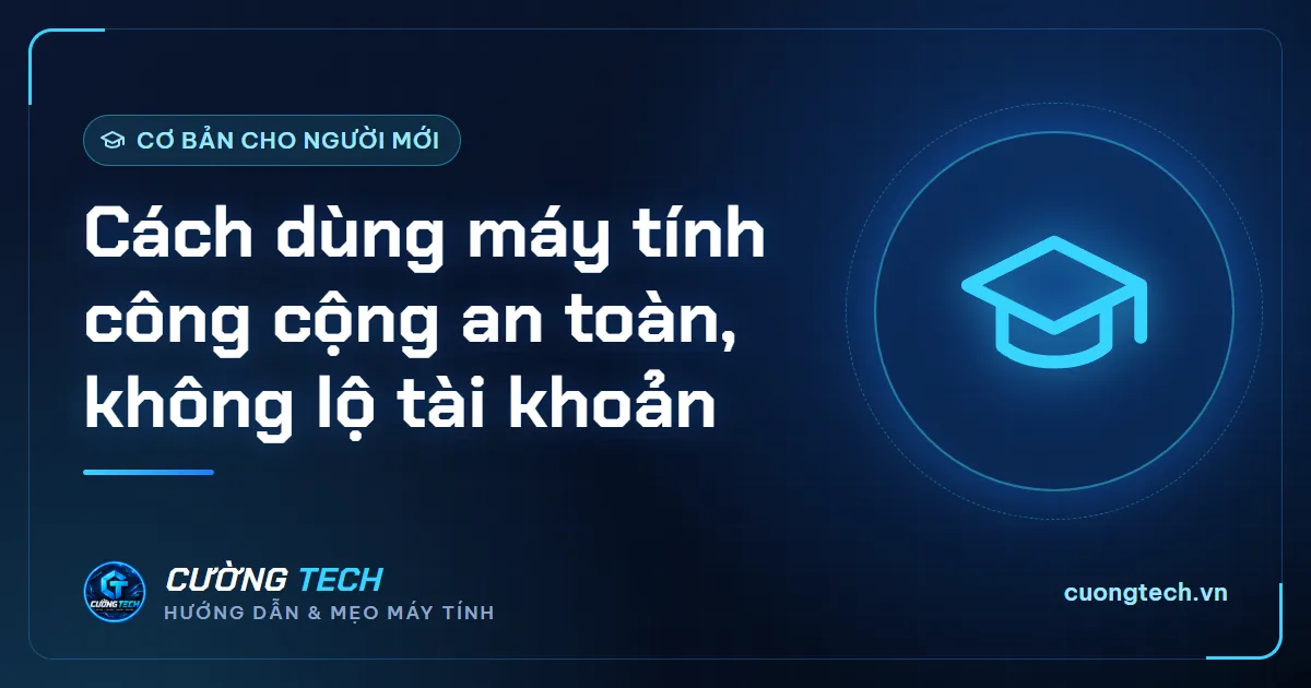 Cách dùng máy tính công cộng an toàn, không lộ tài khoản