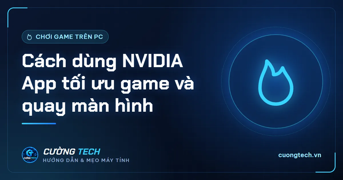 Cách dùng NVIDIA App tối ưu game và quay màn hình