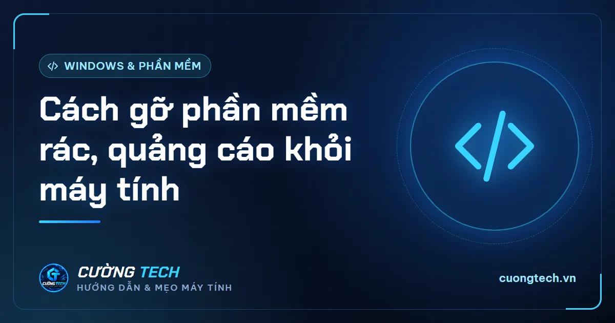 Cách gỡ phần mềm rác, quảng cáo khỏi máy tính