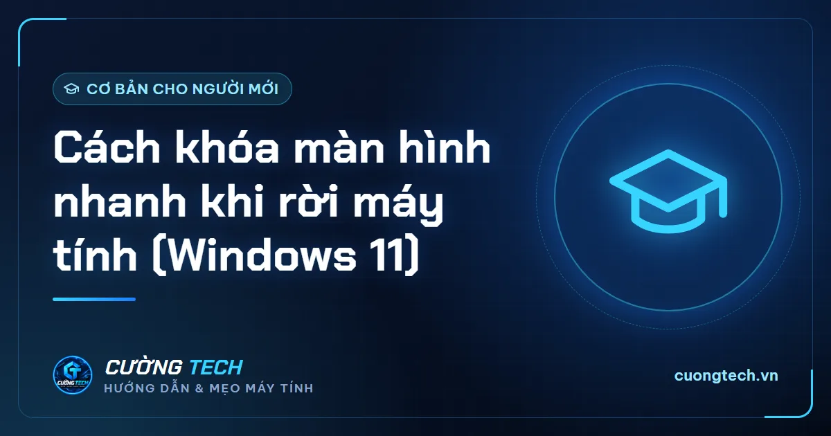 Cách khóa màn hình nhanh khi rời máy tính (Windows 11)