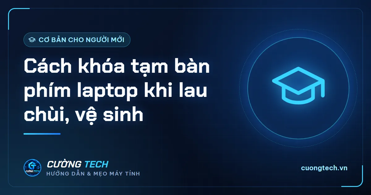 Cách khóa tạm bàn phím laptop khi lau chùi, vệ sinh