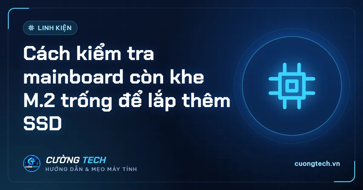Cách kiểm tra mainboard còn khe M.2 trống để lắp thêm SSD