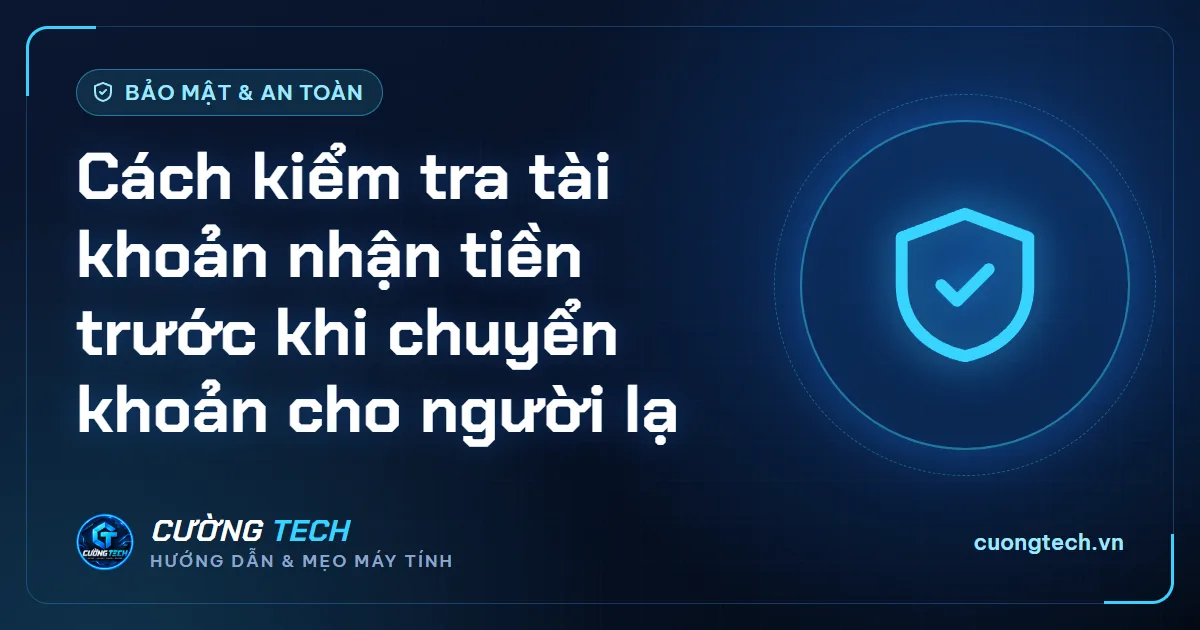 Cách kiểm tra tài khoản nhận tiền trước khi chuyển khoản cho người lạ
