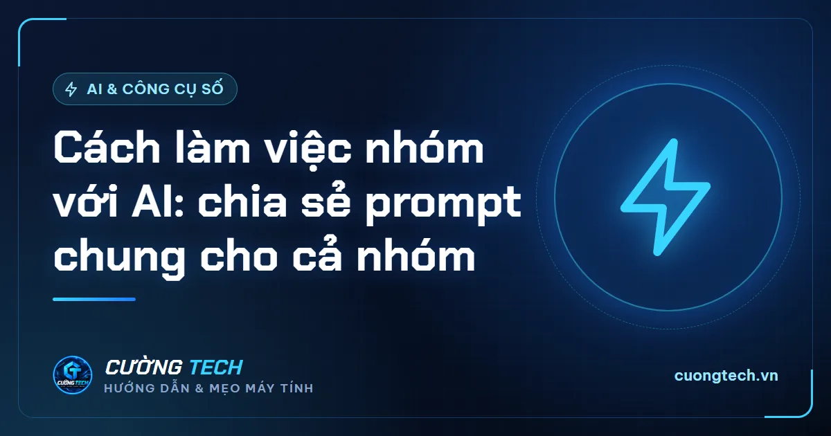 Cách làm việc nhóm với AI: chia sẻ prompt chung cho cả nhóm
