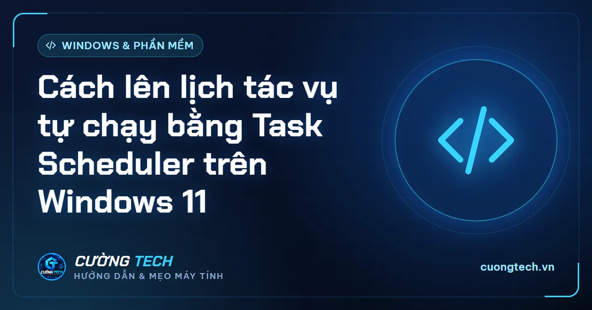 Cách lên lịch tác vụ tự chạy bằng Task Scheduler trên Windows 11