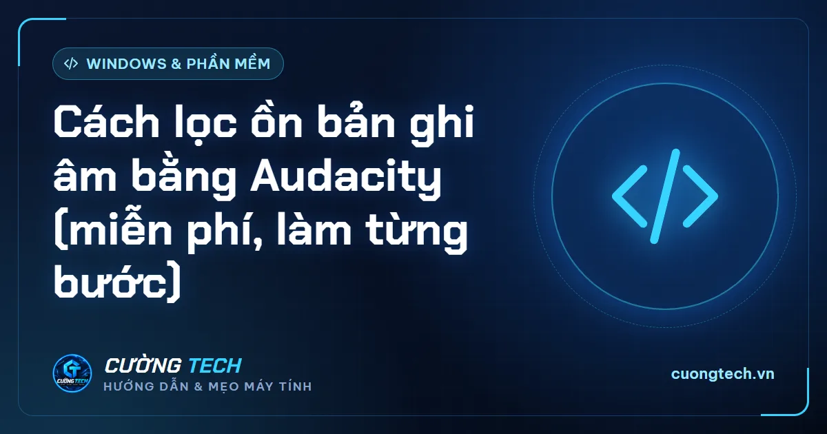 Cách lọc ồn bản ghi âm bằng Audacity (miễn phí, làm từng bước)