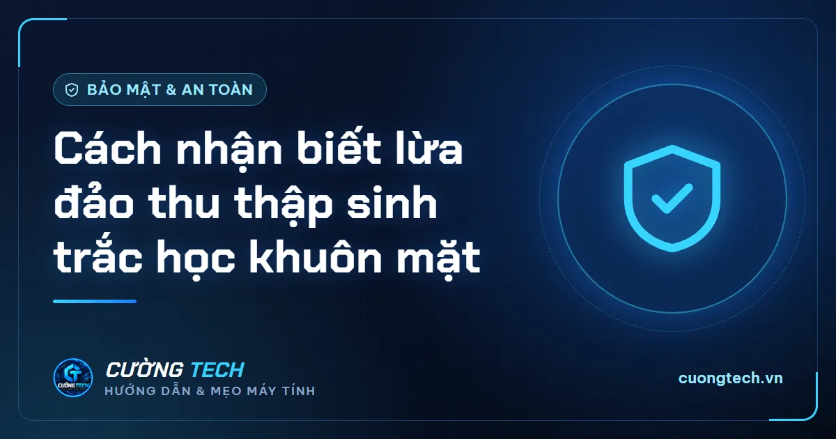 Cách nhận biết lừa đảo thu thập sinh trắc học khuôn mặt