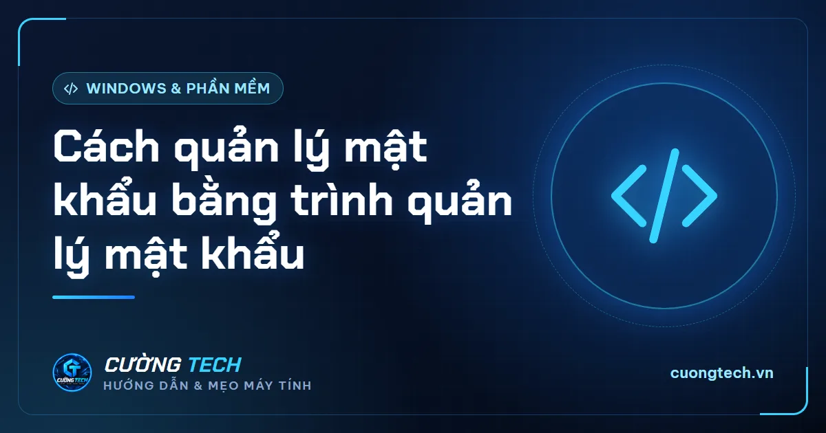 Cách quản lý mật khẩu bằng trình quản lý mật khẩu