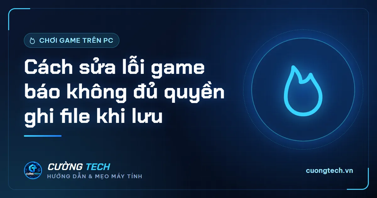 Cách sửa lỗi game báo không đủ quyền ghi file khi lưu