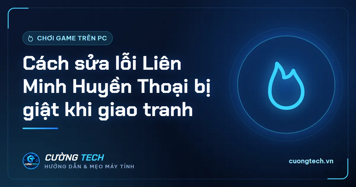 Cách sửa lỗi Liên Minh Huyền Thoại bị giật khi giao tranh