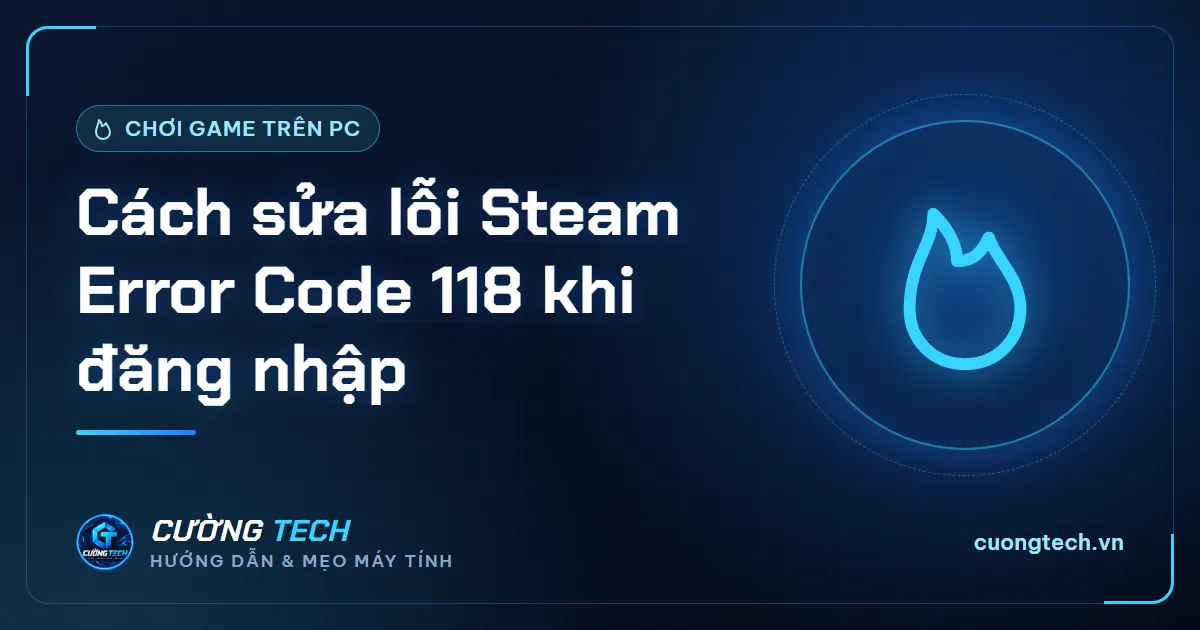 Cách sửa lỗi Steam Error Code 118 khi đăng nhập